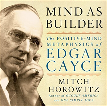 Mind As Builder - The Positive-Mind Metaphysics of Edgar Cayce