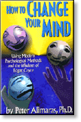 How to Change Your Mind - Using Modern Psychological Methods and the Wisdom of Edgar Cayce