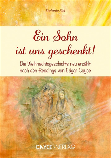 Ein Sohn ist uns geschenkt!: Die Weihnachtsgeschichte neu erzhlt nach den Readings von Edgar Cayce