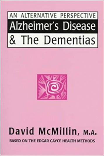 Alzheimer's Disease and the Dementias - An Alternative PerspectiveBased on the Edgar Cayce Health Methods
