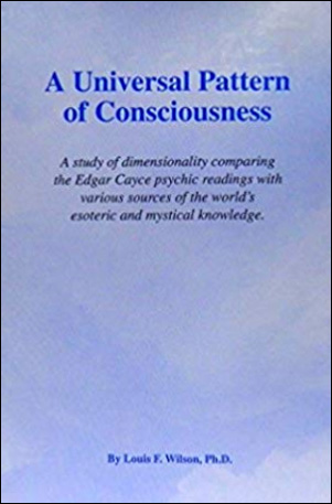 A universal pattern of consciousness - A study of dimensionality comparing the Edgar Cayce psychic readings with various sources of the world's esoteric and mystical knowledge