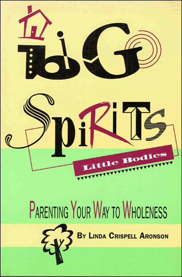 Big Spirits, Little Bodies - Parenting Your Way to Wholeness