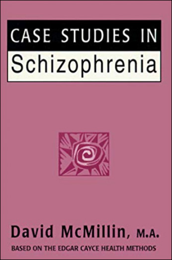 Cases Studies in Schizophrenia - Based on the Edgar Cayce Health Methods