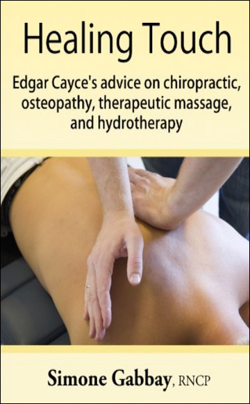 Healing Touch: Edgar Cayce's Advice on Chiropractic, Osteopathy, Therapeutic Massage, and Hydrotherapy
