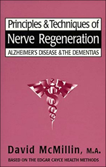 Principles & Techniques of Nerve Regeneration - Alzheimer's Disease & the Dementias Based on the Edgar Cayce Health Methods
