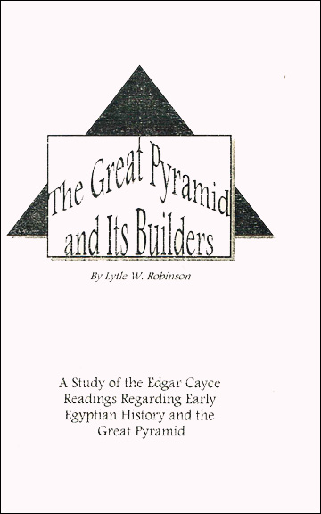 The Great Pyramid and Its Builders - A Study of the Edgar Cayce Readings Regarding Early Egyptian History and the Great Pyramid