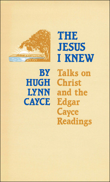 The Jesus I Knew - Talks on Christ and the Edgar Cayce Readings