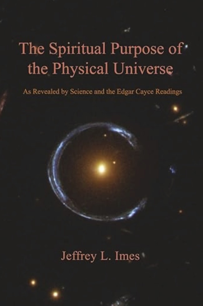 The Spiritual Purpose of the Physical Universe as Revealed by Science and the Edgar Cayce Readings