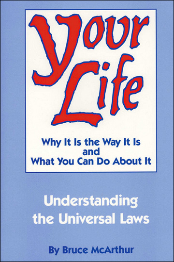 Your Life: Why It Is the Way It Is and What You Can Do About It - Understanding the Universal Laws