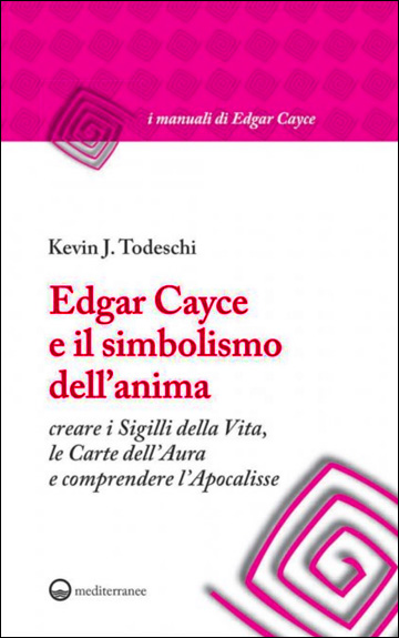 Edgar Cayce e il simbolismo dell'anima - Creare i sigilli della vita, le carte dell'aura e comprendere l'Apocalisse