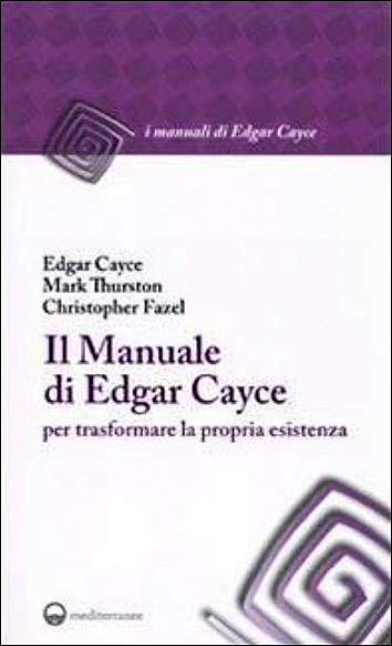 Il manuale di Edgar Cayce per creare il proprio futuro - Gli strumenti per trasformare la vostra esistenza