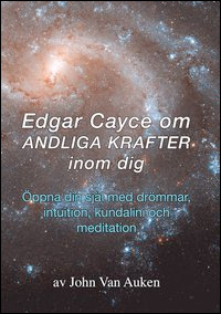 Edgar Cayce om andliga krafter inom dig - öppna din själ med drömmar, intuition, kundalini och meditation